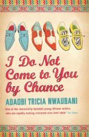 Adaobi Tricia Nwaubani - I Do Not Come to You by Chance - 9780753826973 - V9780753826973