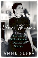 Anne Sebba - That Woman: The Life of Wallis Simpson, Duchess of Windsor - 9780753827390 - 9780753827390