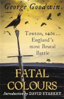 George Goodwin - Fatal Colours: Towton, 1461 - England's Most Brutal Battle - 9780753828175 - V9780753828175