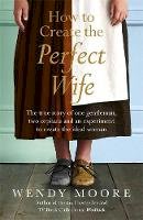 Wendy Moore - How to Create the Perfect Wife - 9780753828953 - V9780753828953