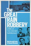 Nick Russell-Pavier - The Great Train Robbery: Crime of the Century: The Definitive Account - 9780753829264 - V9780753829264