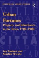 Jon Stobart - Urban Fortunes: Property and Inheritance in the Town, 1700–1900 (Historical Urban Studies Series) - 9780754600817 - KKD0003271