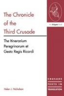 Helen J Nicholson - Chronicle of the Third Crusade: The Itinerarium Peregrinorum Et Gesta Regis Ricardi (Crusade Texts in Translation) - 9780754605812 - V9780754605812