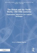  - The French and the Pacific World, 17th-19th Centuries. Explorations, Migrations and Cultural Exchanges.  - 9780754606017 - V9780754606017