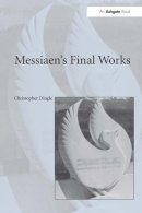 Christopher Dingle - Messiaen's Final Works - 9780754606338 - V9780754606338