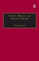 Chris Allen - Crime, Drugs and Social Theory: A Phenomenological Approach - 9780754647423 - V9780754647423