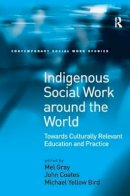 John Coates - Indigenous Social Work around the World: Towards Culturally Relevant Education and Practice - 9780754648383 - V9780754648383