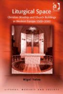 Nigel Yates - Liturgical Space: Christian Worship and Church Buildings in Western Europe 1500-2000 - 9780754657972 - V9780754657972