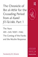 D.s. Richards (Ed.) - The Chronicle of Ibn al-Athir for the Crusading Period from al-Kamil fi´l-Ta´rikh. Part 1: The Years 491–541/1097–1146: The Coming of the Franks and the Muslim Response - 9780754669500 - V9780754669500