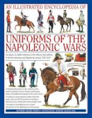 Digby Smith - An Illustrated Encyclopedia: Uniforms of the Napoleonic Wars: campaign maps; Provides an unrivalled source of visual information on the fighting men of the period - 9780754815716 - V9780754815716