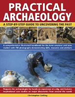 Christopher Catling - Practical Archaeology: A Step-by-Step Guide to Uncovering the Past - 9780754817475 - V9780754817475
