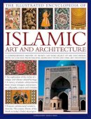 Moya Carey - The Illustrated Encyclopedia of Islamic Art and Architecture: An essential introduction to Islamic civilization's unparalleled legacy of art and ... more than 500 color photographs and artworks - 9780754820871 - 9780754820871