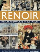 Susie Hodge - Renoir: His Life and Works in 500 Images: An illustrated exlporation of the artist, his life and context, with a gallery of 300 of his greatest works - 9780754823476 - V9780754823476