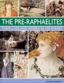 Michael Robinson - The Pre-Raphaelites: Their Lives and Works in 500 Images: A study of the artists, their lives and context, with 500 images, and a gallery showing 300 of their most iconic paintings - 9780754823797 - V9780754823797