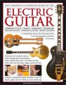Terry Burrows - The Complete Illustrated Book of the Electric Guitar: Learning to play - Basics - Exercises - Techniques - Guitar History - Famous players - Great guitors - 9780754825364 - V9780754825364