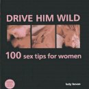 Katy Bevan - Drive Him Wild: 100 Sex Tips For Women: All You Need to Know About Increasing Your Partner's Pleasure and Making Your Sex Life More Exciting - 9780754828310 - V9780754828310