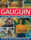 Susie Hodge - Gauguin: His Life & Works in 500 Images: An Illustrated Exploration Of The Artist, His Life And Context, With A Gallery Of 300 Of His Finest Paintings - 9780754829140 - V9780754829140
