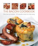 Carol Wilson - The Bacon Cookbook: More Than Just Breakfast - 50 Irresistible Recipes For All-Day Eating - 9780754829324 - V9780754829324