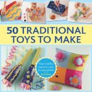 Boase, Petra - 50 Traditional Toys to Make: Easy-To-Follow Projects To Create For And With Kids - 9780754830580 - V9780754830580