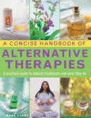 Mark Evans - A Concise Handbook of Alternative Therapies: A Practical Guide To Natural Treatments And What They Do - 9780754830757 - V9780754830757