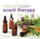 Raje Airey - Natural Scent Therapy: How To Use The Fragrance Of Flowers, Herbs And Essential Oils For Health And Wellbeing - 9780754830924 - V9780754830924
