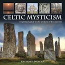Anthony Duncan - Celtic Mysticism: A Spiritual Guide To The Wisdom Of The Ancients - 9780754831679 - V9780754831679
