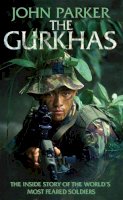 John Parker - The Gurkhas: The Inside Story of the World's Most Feared Soldiers - 9780755314157 - V9780755314157