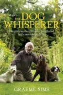Graeme Sims - THE DOG WHISPERER: THE GENTLE WAY TO TRAIN YOUR BEST FRIEND BY THE MAN WHO SPEAKS DOG - 9780755317004 - V9780755317004