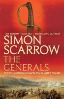 Scarrow, Simon - The Generals (Wellington and Napoleon 2) (The Wellington and Napoleon Quartet) - 9780755324361 - 9780755324361