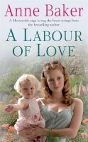 Anne Baker - A Labour of Love: Sometimes true love can be found in the unlikeliest of places… - 9780755333394 - V9780755333394