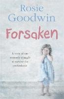 Rosie Goodwin - Forsaken: An unforgettable saga of one woman´s struggle to survive the unthinkable - 9780755334902 - V9780755334902