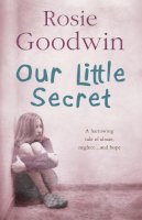 Rosie Goodwin - Our Little Secret: A harrowing saga of abuse, neglect… and hope - 9780755334926 - V9780755334926