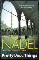 Barbara Nadel - Pretty Dead Things (Inspector Ikmen Mystery 10): A deadly crime thriller set in Istanbul - 9780755335633 - V9780755335633