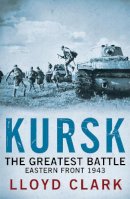 Lloyd Clark - Kursk: The Greatest Battle - 9780755336395 - V9780755336395