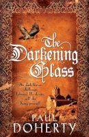 Paul Doherty - The Darkening Glass (Mathilde of Westminster Trilogy, Book 3): Murder, mystery and mayhem in the court of Edward II - 9780755338535 - V9780755338535
