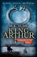 M. K. Hume - King Arthur: Warrior of the West (King Arthur Trilogy 2): An unputdownable historical thriller of bloodshed and betrayal - 9780755348701 - V9780755348701