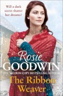 Rosie Goodwin - The Ribbon Weaver: A young girl´s sparkling future is thwarted by a devastating secret - 9780755353903 - V9780755353903