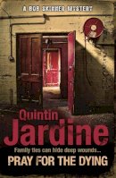 Quintin Jardine - Pray for the Dying (Bob Skinner series, Book 23): An intricate and thrilling Scottish mystery - 9780755357000 - V9780755357000