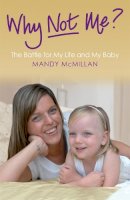 Mandy Mcmillan - Why Not Me?: The Battle for My Life and My Baby - 9780755360581 - V9780755360581
