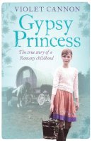 Violet Cannon - Gypsy Princess: A touching memoir of a Romany childhood - 9780755362837 - V9780755362837