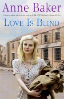 Anne Baker - Love is Blind: A gripping saga of war, tragedy and bitter jealousy - 9780755378364 - V9780755378364