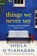 Sheila O´flanagan - Things We Never Say: Family secrets, love and lies – this gripping bestseller will keep you guessing … - 9780755378494 - V9780755378494