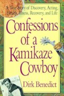 Dirk Benedict - Confessions of a Kamikaze Cowboy: A True Story of Discovery, Acting, Health, Illness, Recovery and Life - 9780757002779 - V9780757002779
