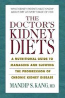 Mandip S. Kang - The Doctor's Kidney Diets. A Nutritional Guide to Managing and Slowing the Progression of Chronic Kidney Disease.  - 9780757003738 - V9780757003738