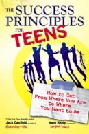 Jack Canfield - The Success Principles for Teens: How to Get From Where You Are to Where You Want to Be - 9780757307270 - V9780757307270
