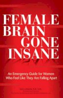 Mia Lundin - Female Brain Gone Insane: An Emergency Guide For Women   Who Feel Like They Are Falling Apart - 9780757314162 - V9780757314162