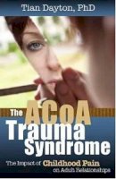 Tian Dayton - The ACOA Trauma Syndrome: The Impact of Childhood Pain on Adult Relationships - 9780757316449 - V9780757316449