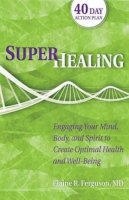 Dr. Elaine Ferguson - Superhealing: Engaging Your Mind, Body, and Spirit to Create Optimal Health and Well-being - 9780757317521 - V9780757317521