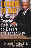Salome Thomas-El - I Choose To Stay: A Black Teacher Refuses to Desert the Inner City - 9780758201874 - V9780758201874