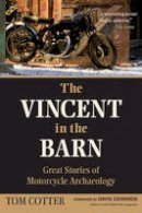 Tom Cotter - The Vincent in the Barn: Great Stories of Motorcycle Archaeology - 9780760344132 - V9780760344132